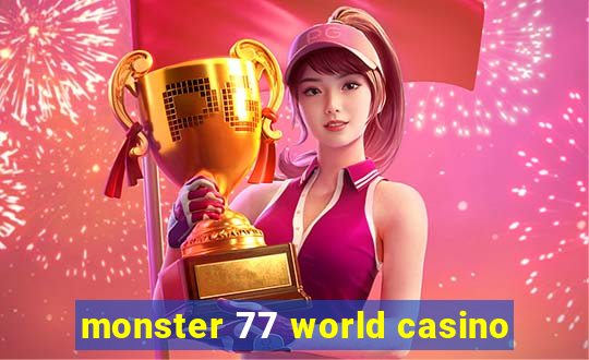 monster 77 world casino