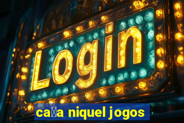 ca莽a niquel jogos