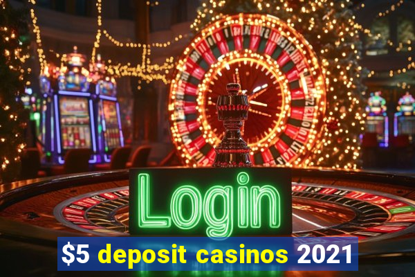 $5 deposit casinos 2021