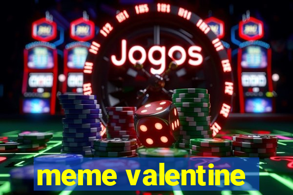 meme valentine