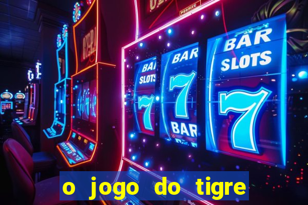 o jogo do tigre que ganha dinheiro