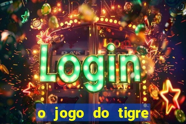 o jogo do tigre que ganha dinheiro