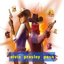 elvis presley peso e altura