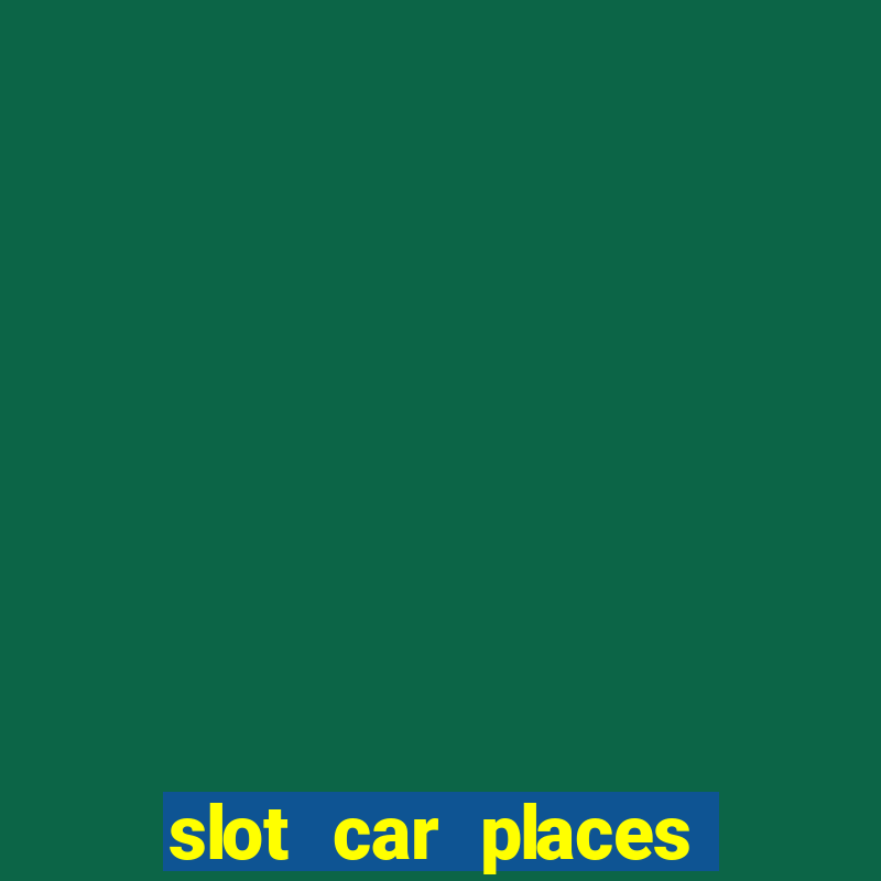 slot car places near me