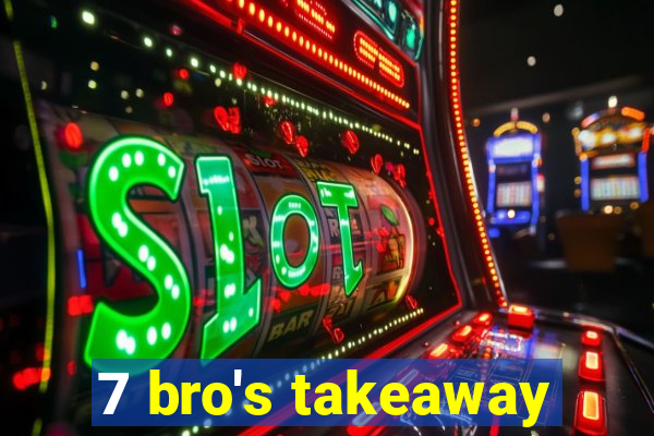 7 bro's takeaway