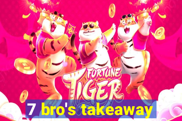 7 bro's takeaway