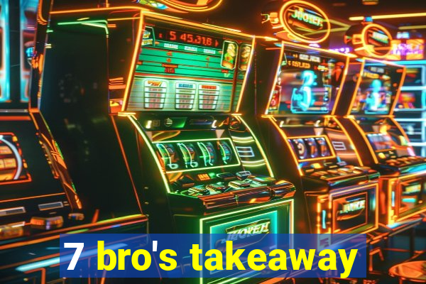 7 bro's takeaway