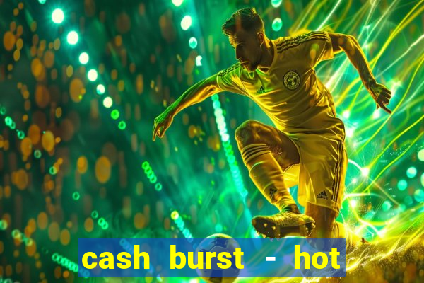 cash burst - hot vegas slots