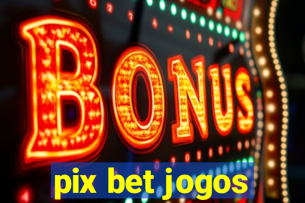 pix bet jogos