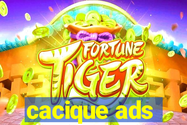 cacique ads