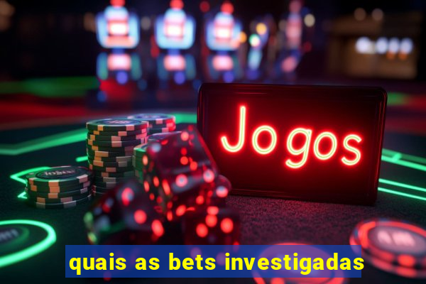 quais as bets investigadas