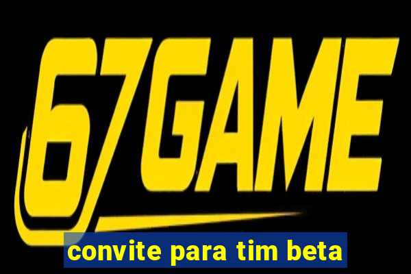 convite para tim beta