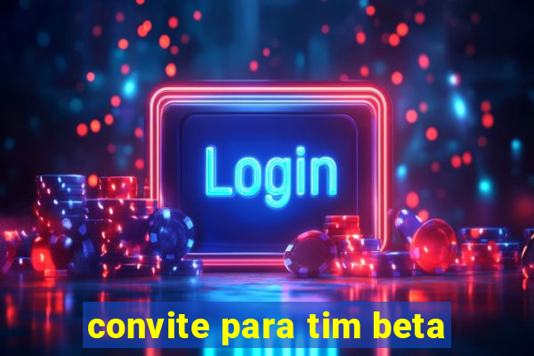 convite para tim beta