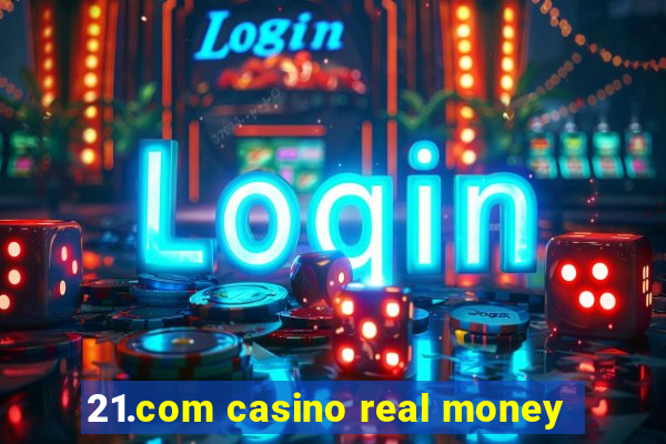 21.com casino real money