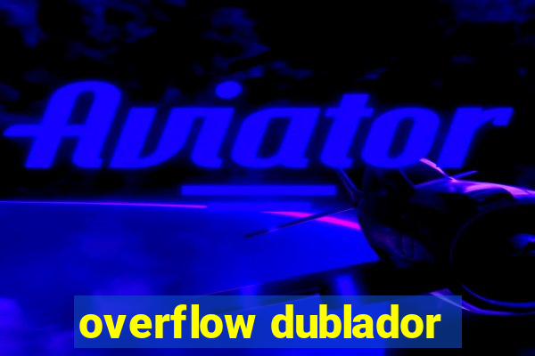 overflow dublador