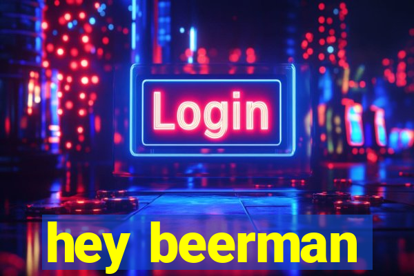 hey beerman