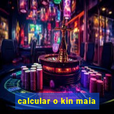 calcular o kin maia