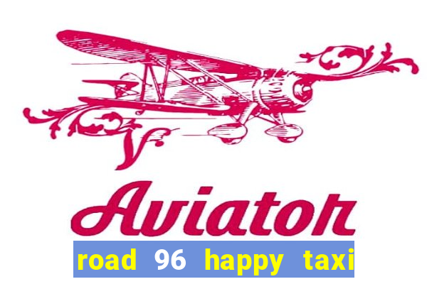 road 96 happy taxi security password