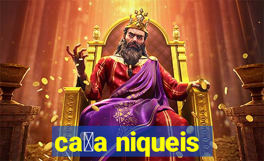 ca莽a niqueis