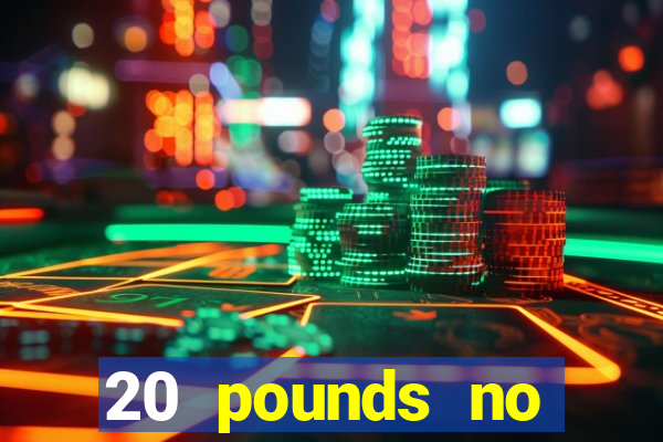 20 pounds no deposit casino