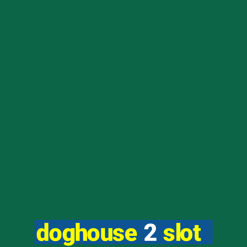 doghouse 2 slot