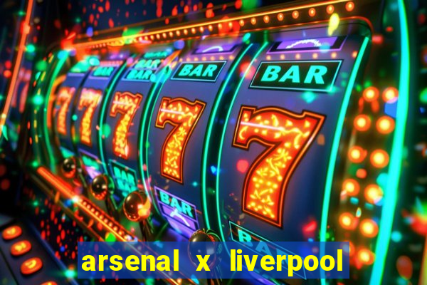 arsenal x liverpool ao vivo