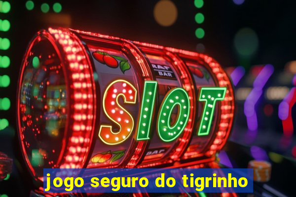 jogo seguro do tigrinho