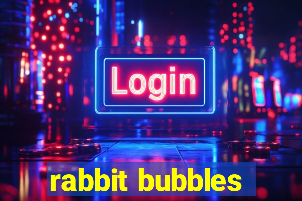 rabbit bubbles