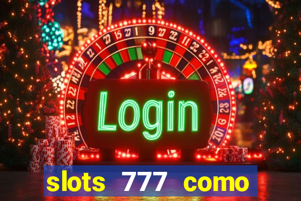 slots 777 como sacar dinheiro