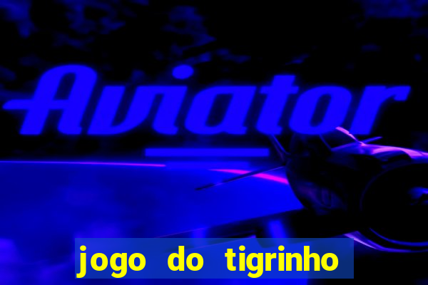 jogo do tigrinho funciona mesmo