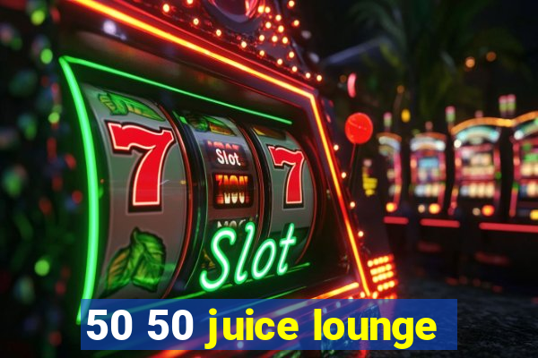 50 50 juice lounge