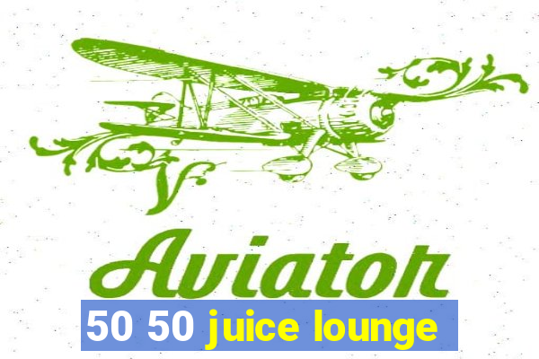 50 50 juice lounge