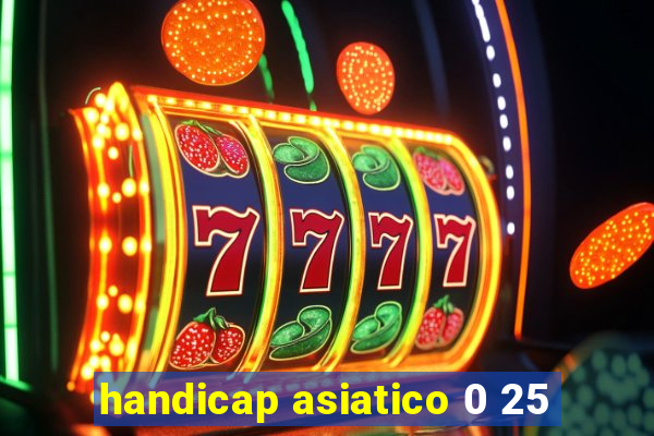 handicap asiatico 0 25