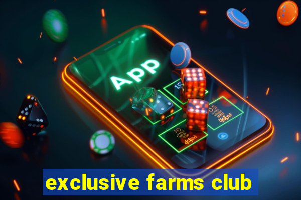 exclusive farms club