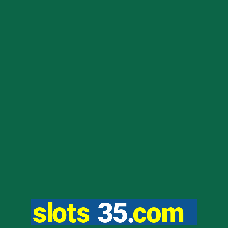 slots 35.com