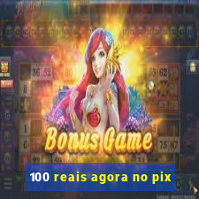 100 reais agora no pix