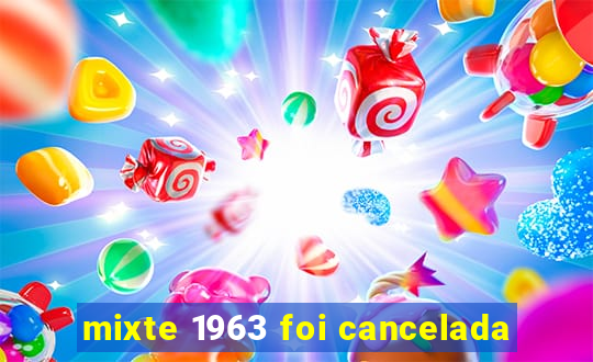 mixte 1963 foi cancelada