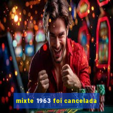 mixte 1963 foi cancelada