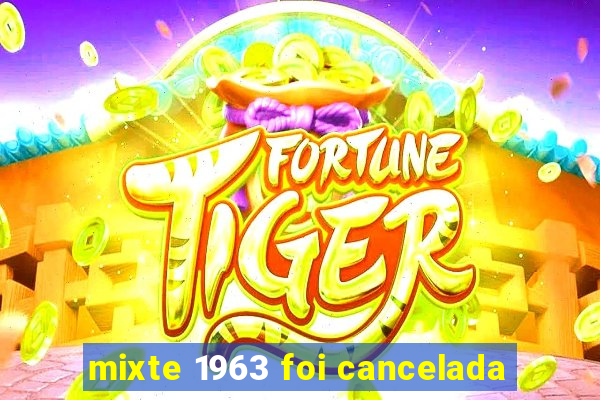 mixte 1963 foi cancelada