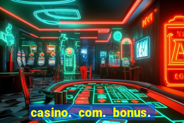 casino. com. bonus. de. cadastro.