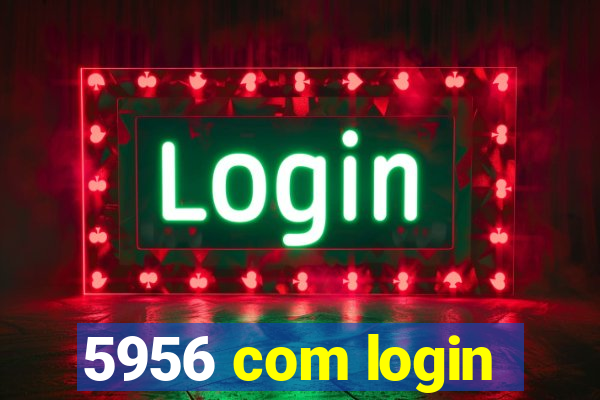 5956 com login