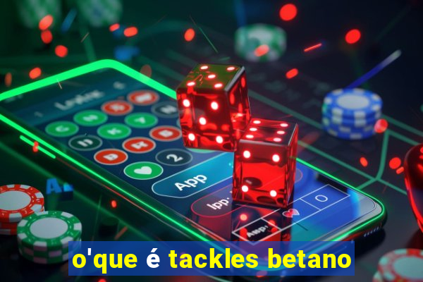 o'que é tackles betano