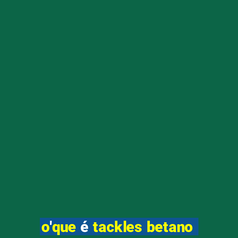 o'que é tackles betano