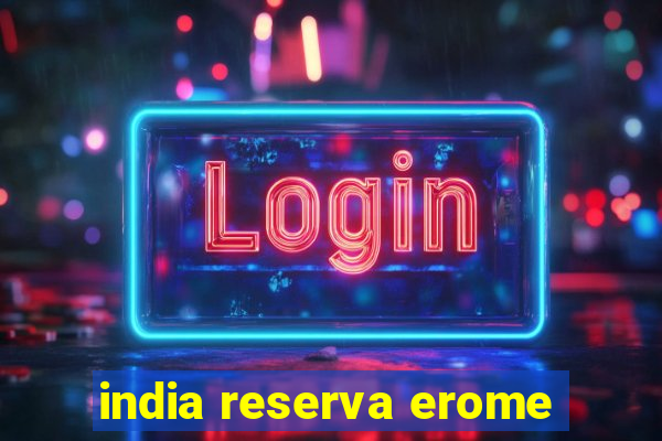 india reserva erome