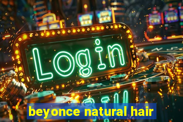 beyonce natural hair