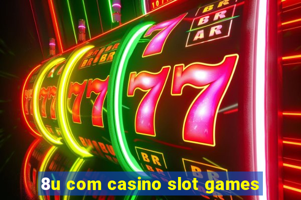 8u com casino slot games