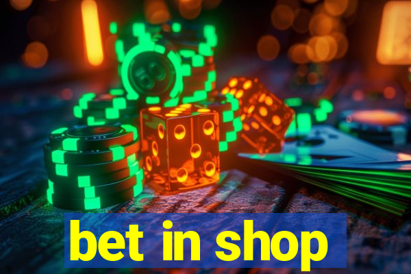 bet in shop