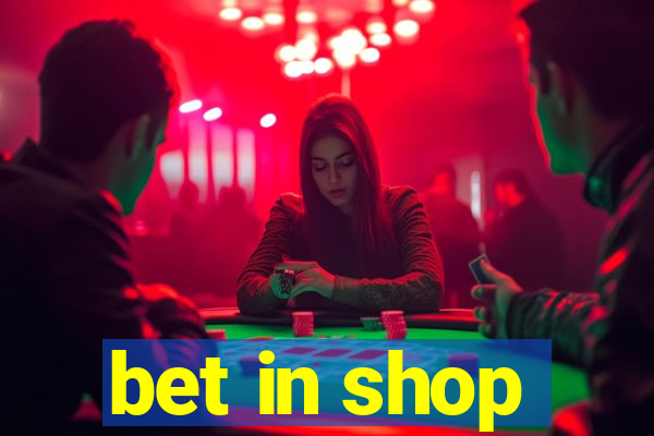 bet in shop