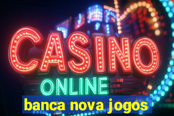 banca nova jogos