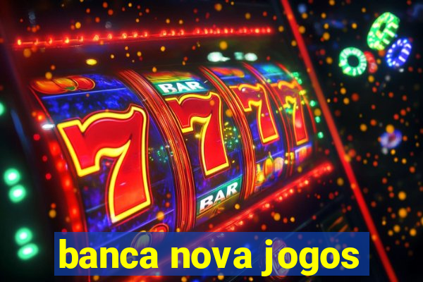 banca nova jogos